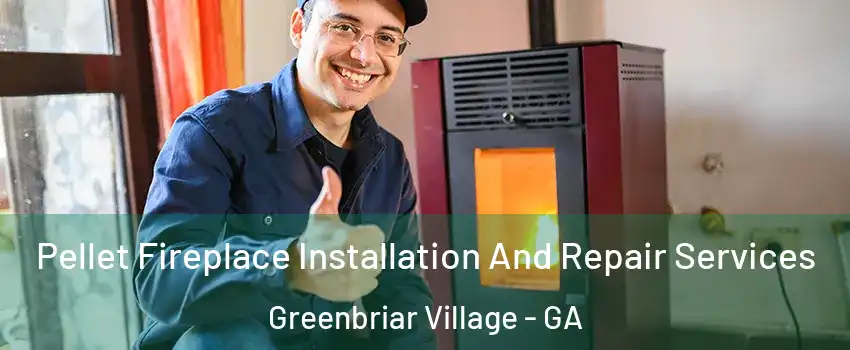 Pellet Fireplace Installation And Repair Services Greenbriar Village - GA