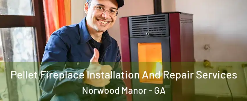 Pellet Fireplace Installation And Repair Services Norwood Manor - GA