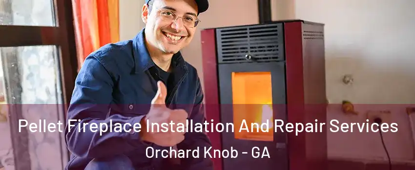 Pellet Fireplace Installation And Repair Services Orchard Knob - GA