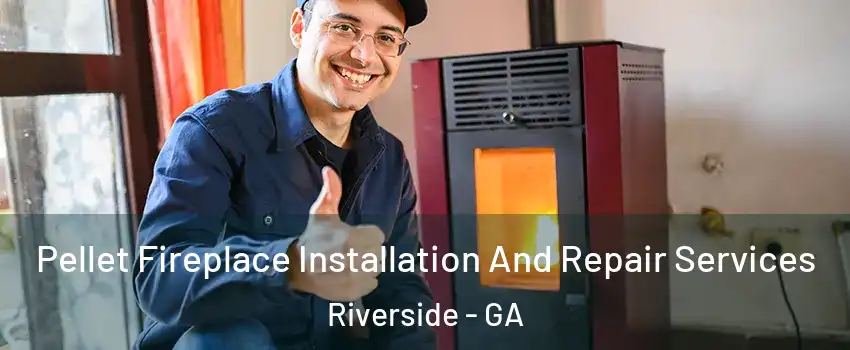 Pellet Fireplace Installation And Repair Services Riverside - GA