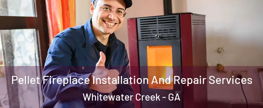Pellet Fireplace Installation And Repair Services Whitewater Creek - GA