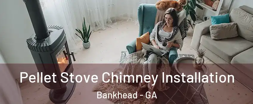 Pellet Stove Chimney Installation Bankhead - GA