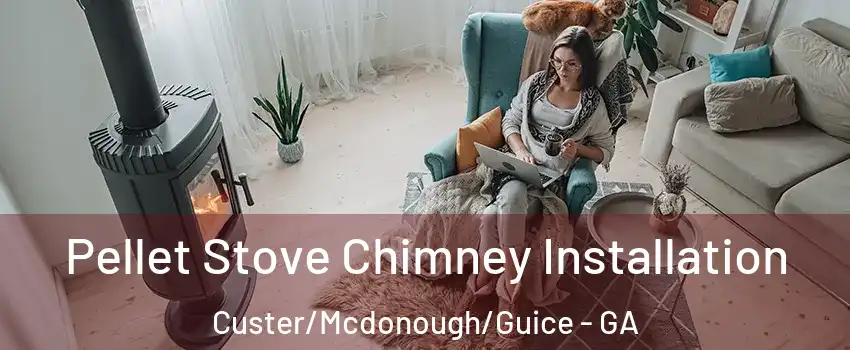 Pellet Stove Chimney Installation Custer/Mcdonough/Guice - GA