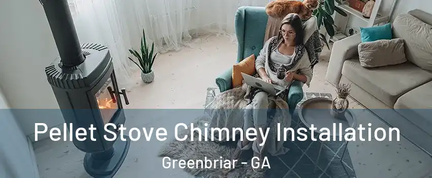 Pellet Stove Chimney Installation Greenbriar - GA