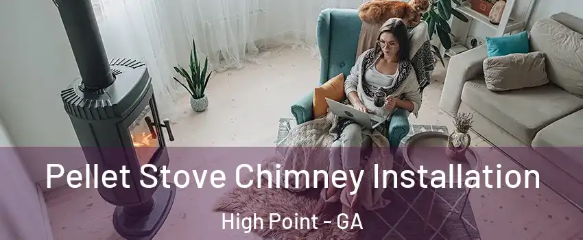 Pellet Stove Chimney Installation High Point - GA