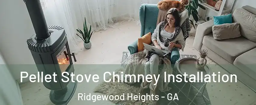 Pellet Stove Chimney Installation Ridgewood Heights - GA