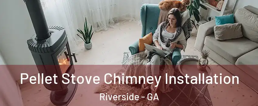 Pellet Stove Chimney Installation Riverside - GA
