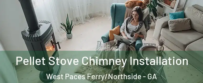 Pellet Stove Chimney Installation West Paces Ferry/Northside - GA