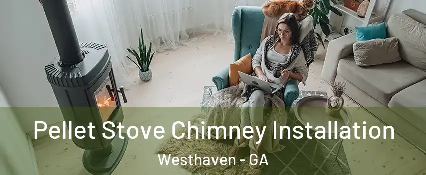 Pellet Stove Chimney Installation Westhaven - GA