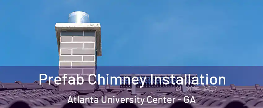 Prefab Chimney Installation Atlanta University Center - GA