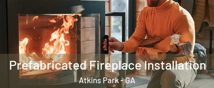 Prefabricated Fireplace Installation Atkins Park - GA
