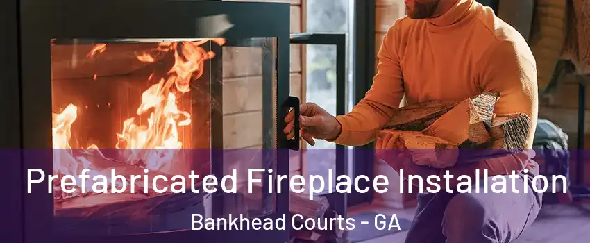 Prefabricated Fireplace Installation Bankhead Courts - GA