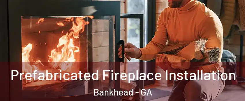 Prefabricated Fireplace Installation Bankhead - GA