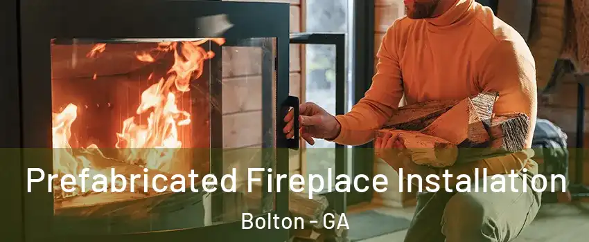 Prefabricated Fireplace Installation Bolton - GA