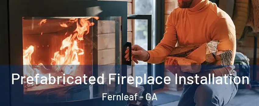 Prefabricated Fireplace Installation Fernleaf - GA