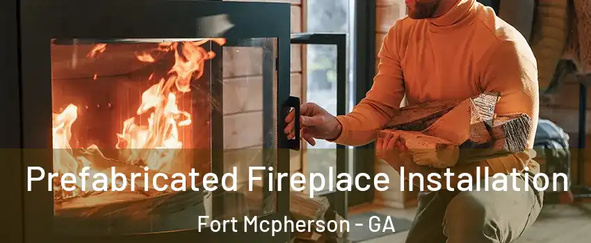 Prefabricated Fireplace Installation Fort Mcpherson - GA