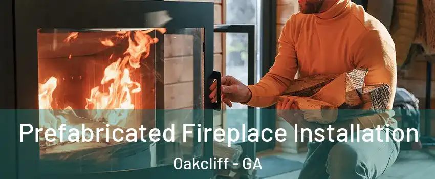 Prefabricated Fireplace Installation Oakcliff - GA