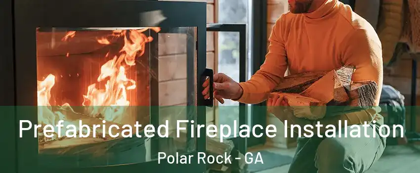 Prefabricated Fireplace Installation Polar Rock - GA