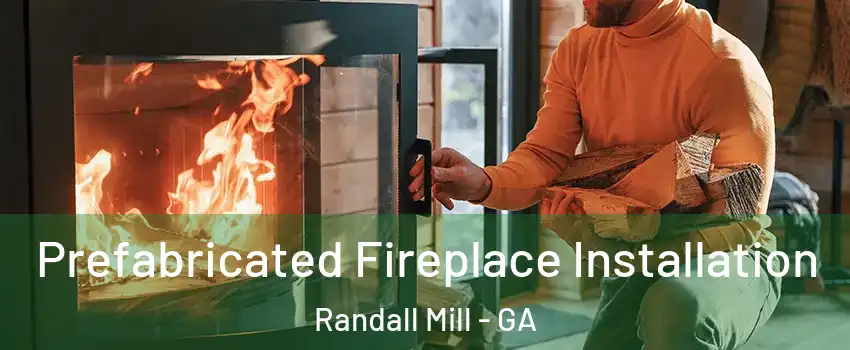 Prefabricated Fireplace Installation Randall Mill - GA