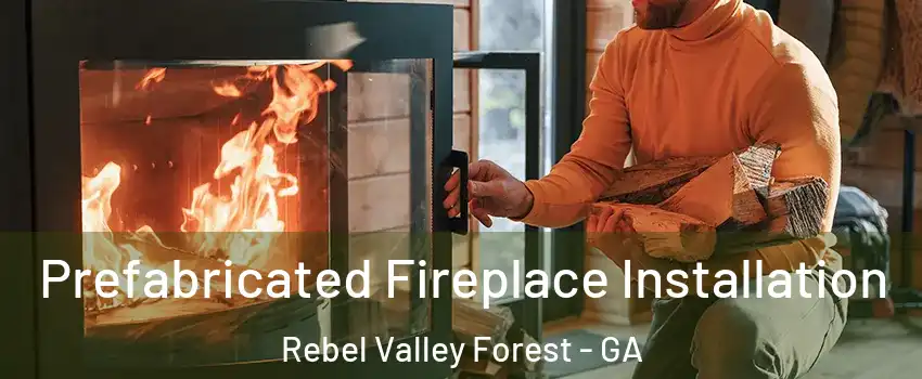 Prefabricated Fireplace Installation Rebel Valley Forest - GA