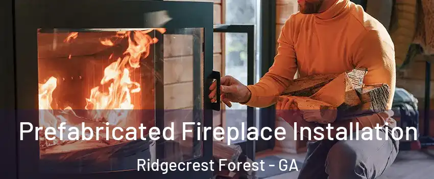 Prefabricated Fireplace Installation Ridgecrest Forest - GA