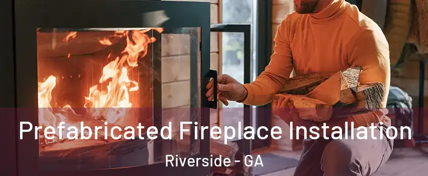 Prefabricated Fireplace Installation Riverside - GA