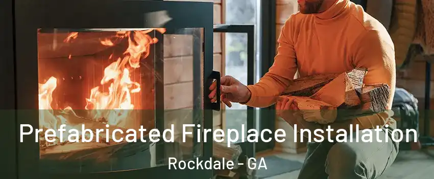 Prefabricated Fireplace Installation Rockdale - GA
