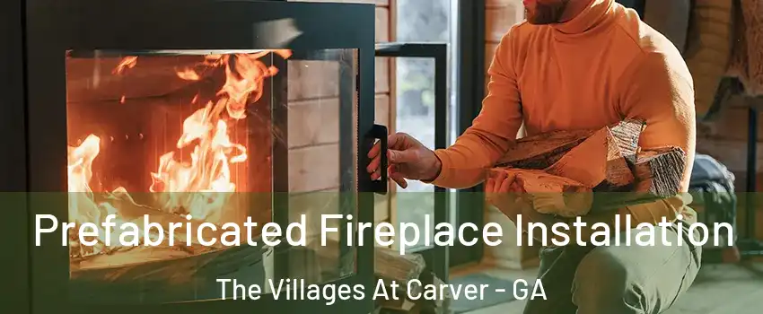 Prefabricated Fireplace Installation The Villages At Carver - GA