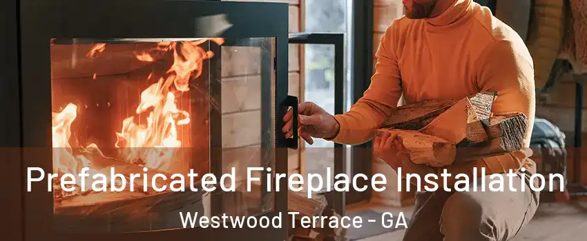 Prefabricated Fireplace Installation Westwood Terrace - GA