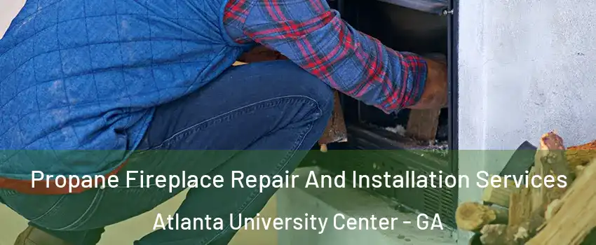 Propane Fireplace Repair And Installation Services Atlanta University Center - GA
