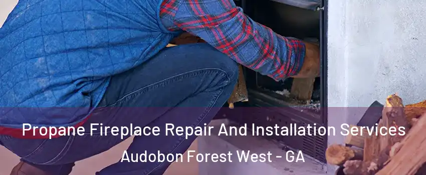Propane Fireplace Repair And Installation Services Audobon Forest West - GA