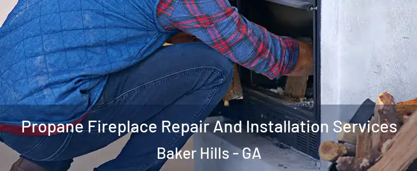 Propane Fireplace Repair And Installation Services Baker Hills - GA