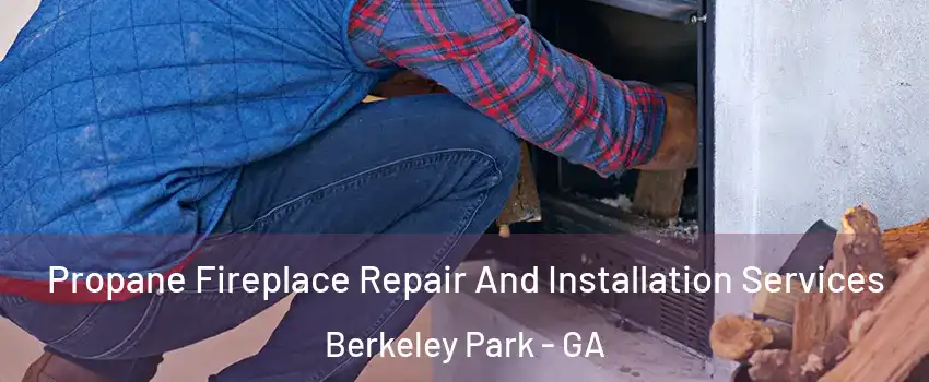 Propane Fireplace Repair And Installation Services Berkeley Park - GA