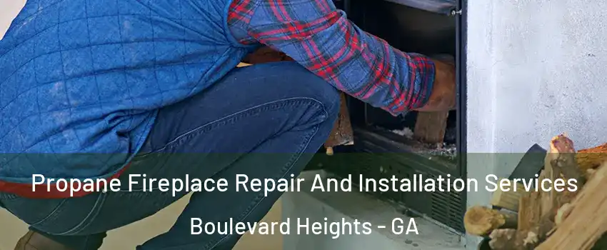 Propane Fireplace Repair And Installation Services Boulevard Heights - GA