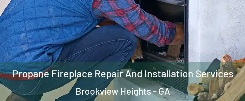 Propane Fireplace Repair And Installation Services Brookview Heights - GA