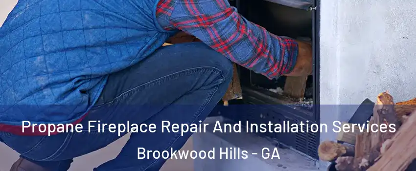 Propane Fireplace Repair And Installation Services Brookwood Hills - GA