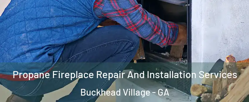 Propane Fireplace Repair And Installation Services Buckhead Village - GA