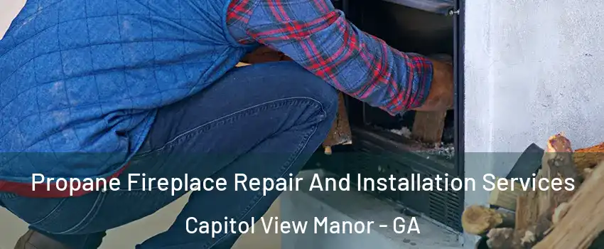 Propane Fireplace Repair And Installation Services Capitol View Manor - GA