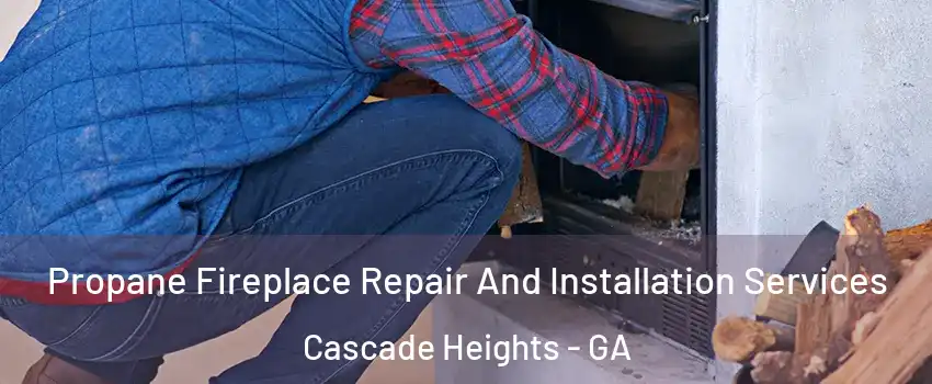 Propane Fireplace Repair And Installation Services Cascade Heights - GA