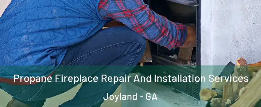 Propane Fireplace Repair And Installation Services Joyland - GA