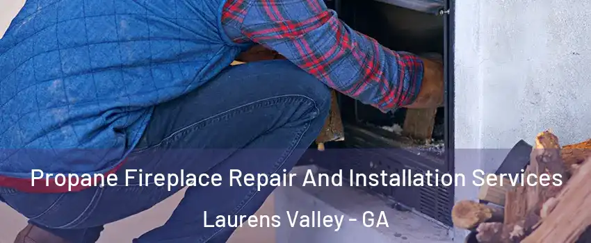 Propane Fireplace Repair And Installation Services Laurens Valley - GA