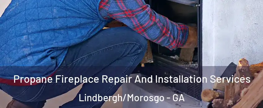 Propane Fireplace Repair And Installation Services Lindbergh/Morosgo - GA