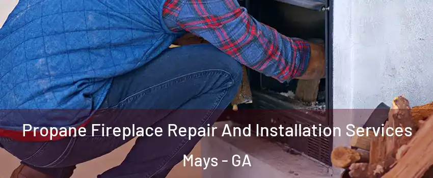 Propane Fireplace Repair And Installation Services Mays - GA