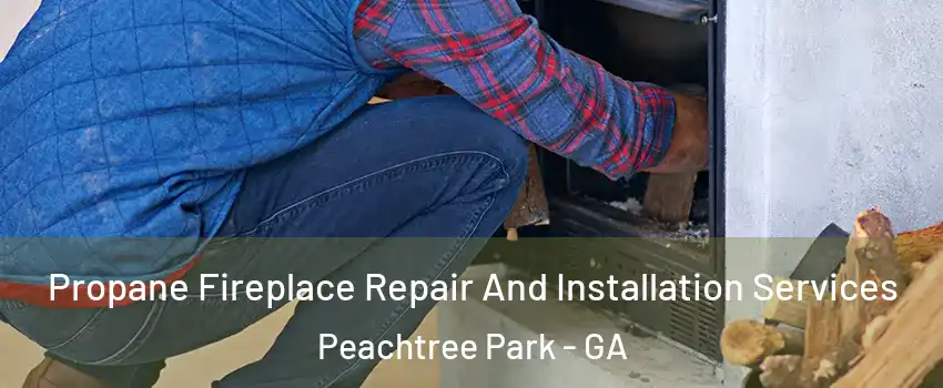 Propane Fireplace Repair And Installation Services Peachtree Park - GA
