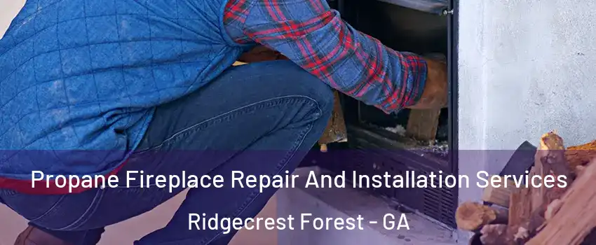 Propane Fireplace Repair And Installation Services Ridgecrest Forest - GA