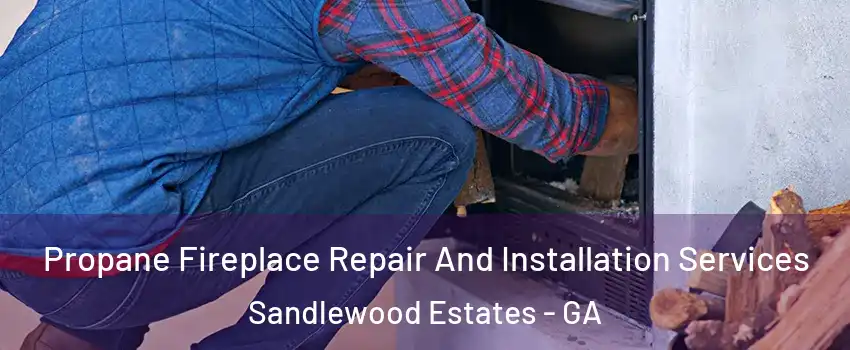 Propane Fireplace Repair And Installation Services Sandlewood Estates - GA