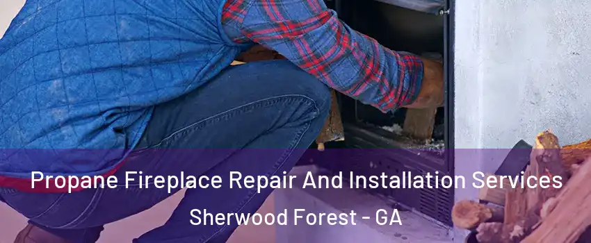 Propane Fireplace Repair And Installation Services Sherwood Forest - GA