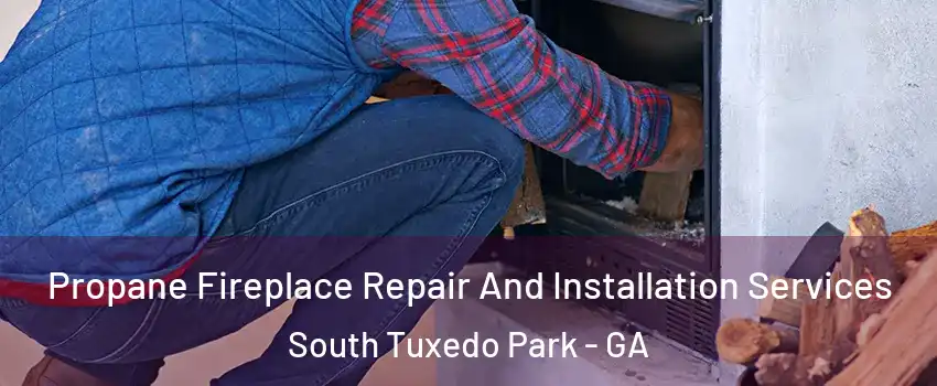 Propane Fireplace Repair And Installation Services South Tuxedo Park - GA