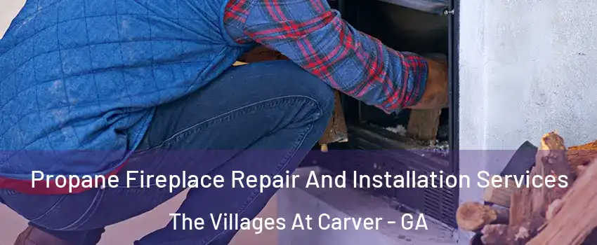 Propane Fireplace Repair And Installation Services The Villages At Carver - GA