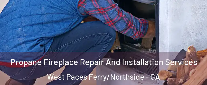 Propane Fireplace Repair And Installation Services West Paces Ferry/Northside - GA